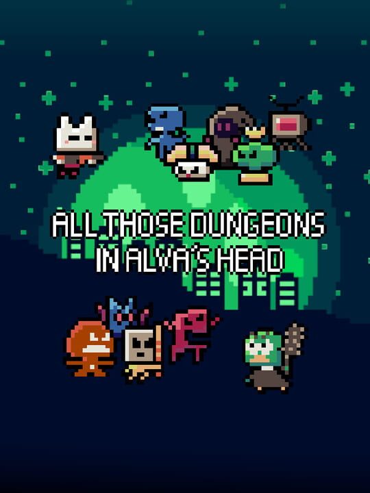 All Those Dungeons in Alva's Head
