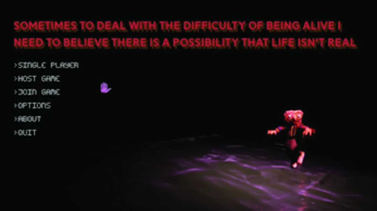Sometimes to Deal With the Difficulty of Being Alive I Need to Believe There Is a Possibility That Life Is Not Real screenshot 2