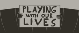 Playing with Our Lives artwork 1