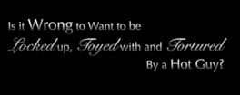 Is it Wrong to Want to be Locked up, Toyed with and Tortured by a Hot Guy? artwork 1