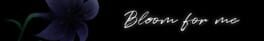 Bloom for Me artwork 2
