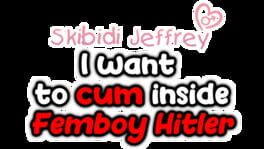 Skibidi Jeffrey: I Want to Cum Inside Femboy Hitler artwork 2
