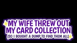 My Wife Threw Out My Card Collection (So I Bought a Dump to Find Them All) artwork 1