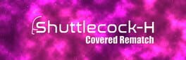 Shuttlecock-H: Covered Rematch artwork 1