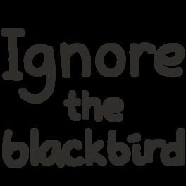 Ignore the Blackbird artwork 2