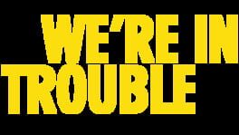 We’re In Trouble artwork 2