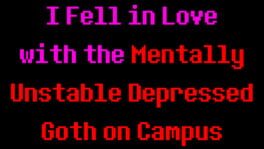 I Fell in Love with the Mentally Unstable Depressed Goth on Campus artwork 1
