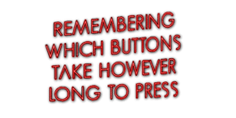 Remembering Which Buttons Take However Long to Press