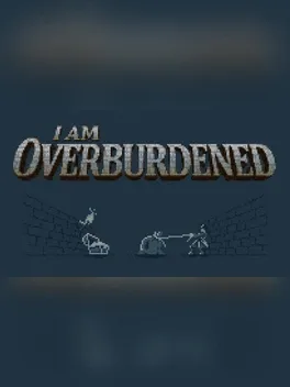 I Am Overburdened