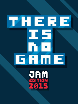 There Is No Game: Jam Edition 2015