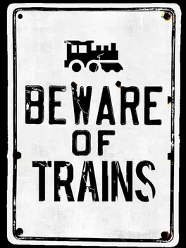 Beware of Trains