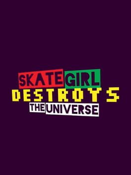 Skategirl Destroys the Universe