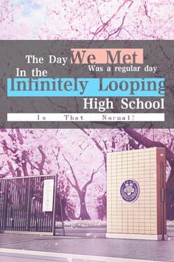 The Day We Met was a Regular Day in the Infinitely Looping Highschool, is That Normal?