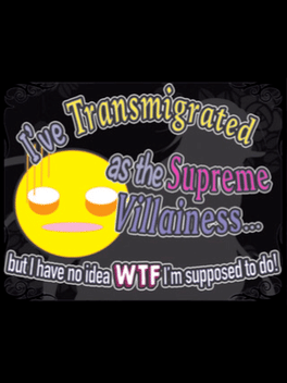 I've Transmigrated as the Supreme Villainess... but I have no idea WTF I'm supposed to do!