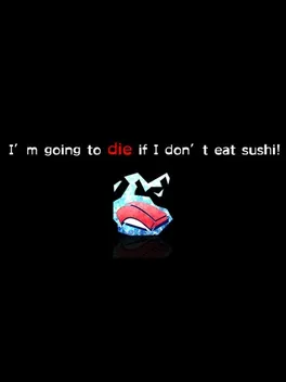 I'm going to die if I don't eat sushi!