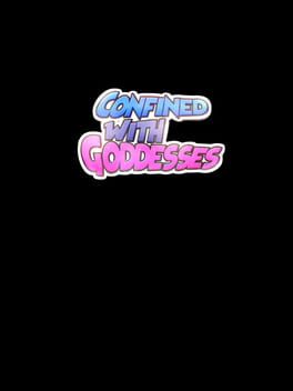 Confined with Goddesses