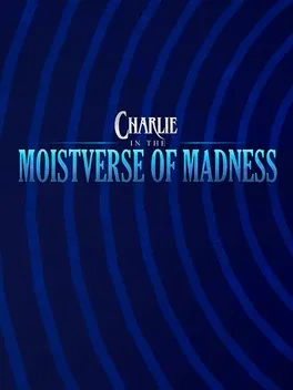 Charlie in the Moistverse of Madness