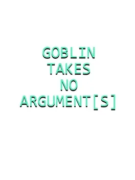 Goblin Takes No Argument[s]