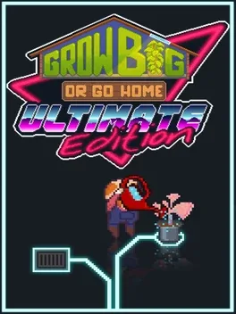 Grow Big or Go Home: Ultimate Edition