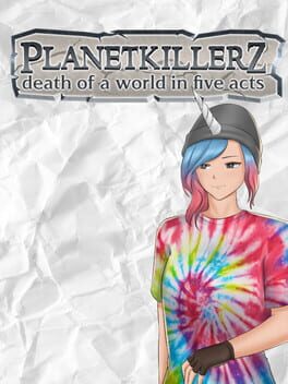 Planetkillerz: Death of a world in five acts.