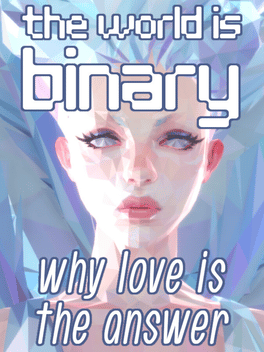 The World is Binary: Why Love is the Answer