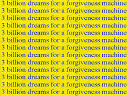 3 Billion Dreams for a Forgiveness Machine