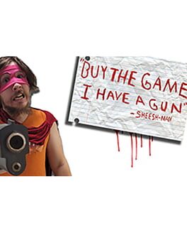 Buy the Game, I Have a Gun: Sheesh-Man