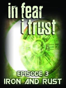 In Fear I Trust: Episode 3 - Iron and Rust