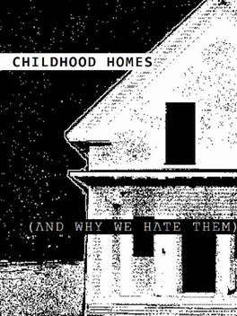 Childhood Homes: And Why We Hate Them