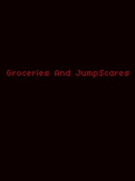 Groceries and JumpScares