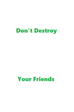 Don't Destroy Your Friends