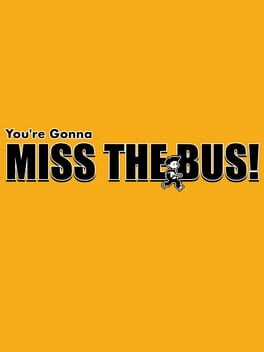 You're Gonna Miss the Bus!