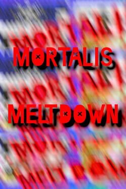 Mortalis Meltdown