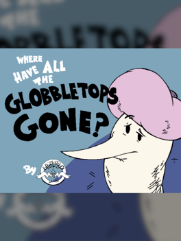 Where Have All the Globbletops Gone?