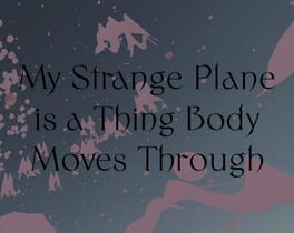 My Strange Plane is a Thing Body Moves Through