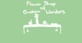 Flower Shop of Broken Wonders