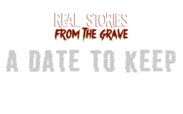 Real Stories From The Grave: A Date to Keep