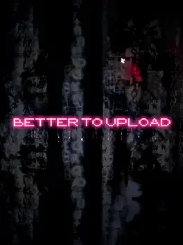 Better to Upload