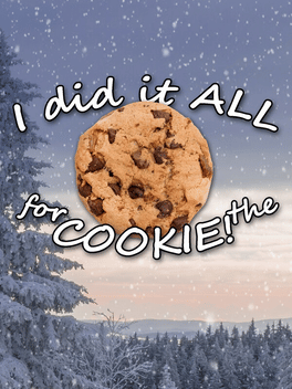 I Did It All For The Cookie!