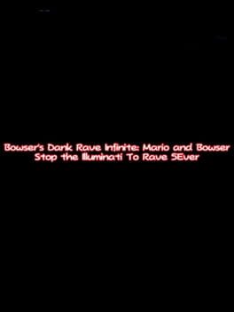 Bowser's Dank Rave Infinite: Mario and Bowser Stop the Illuminati To Rave 5Ever