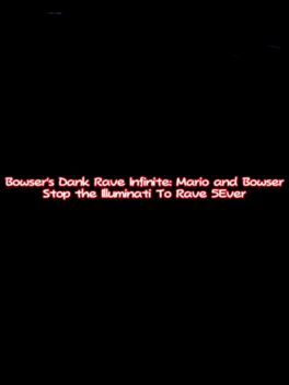 Bowser's Dank Rave Infinite: Mario and Bowser Stop the Illuminati To Rave 5Ever