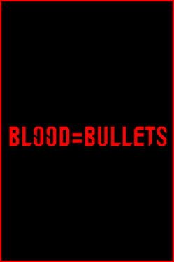 Blood=Bullets