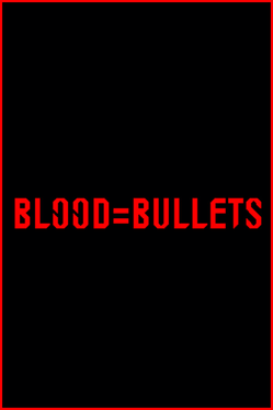 Blood=Bullets