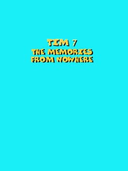 Tim 7: The Memories From Nowhere