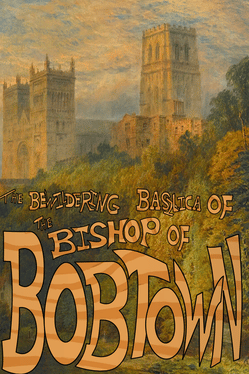 The Bewildering Basilica of the Bishop of Bobtown