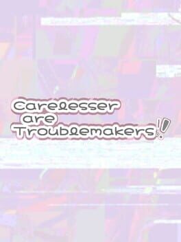Carelesser are Troublemakers