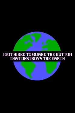 I Got Hired To Guard The Button That Destroys The Earth