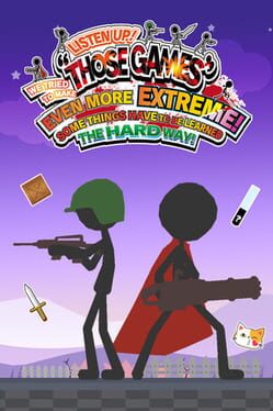 Listen Up! We Tried to Make "Those Games" Even More Extreme! Some Things Have to Be Learned the Hard Way! Listen Up! We Tried to Make "Those Games" Even More Extreme! Some Things Have to Be Learned the Hard Way!