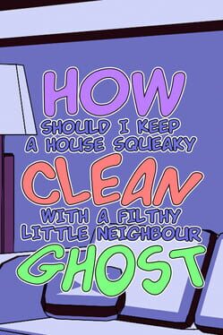 How Should I Keep a House Squeaky Clean, With a Filthy Little Neighbour Ghost?