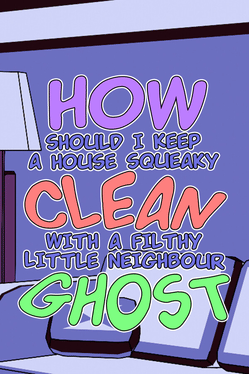 How Should I Keep a House Squeaky Clean, With a Filthy Little Neighbour Ghost?